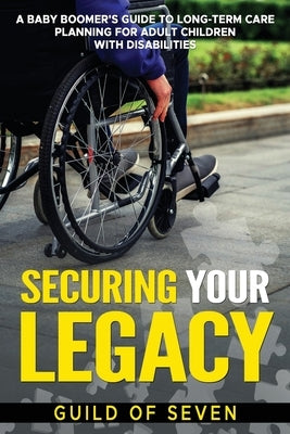 Securing Your Legacy: A Baby Boomer's Guide to Long-Term Care Planning for Adult Children with Disabilities by O'Carroll, Elizabeth