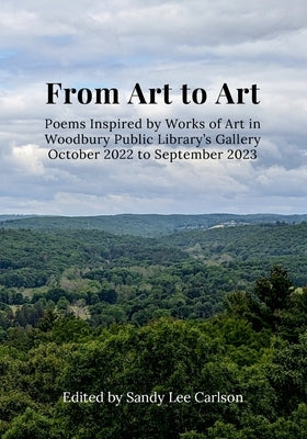 From Art to Art: Poems Inspired by Works of Art in Woodbury Public Library's Gallery October 2022 to September 2023 by Carlson, Sandy Lee