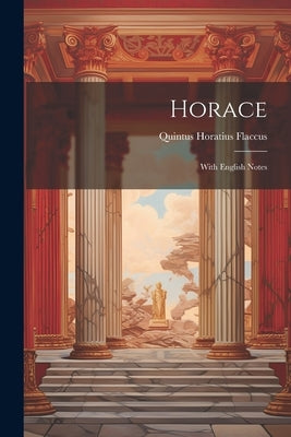 Horace: With English Notes by Flaccus, Quintus Horatius