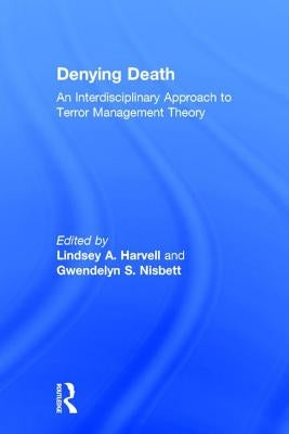 Denying Death: An Interdisciplinary Approach to Terror Management Theory by Harvell, Lindsey A.