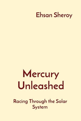 Mercury Unleashed: Racing Through the Solar System by Sheroy, Ehsan