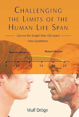 Challenging the Limits of the Human Life Span: - Can We Live Longer Than 120 Years - New Guidelines by DrÃ¶ge, Wulf