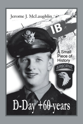 D-Day +60 Years: A Small Piece of History by McLaughlin, Jerome J.