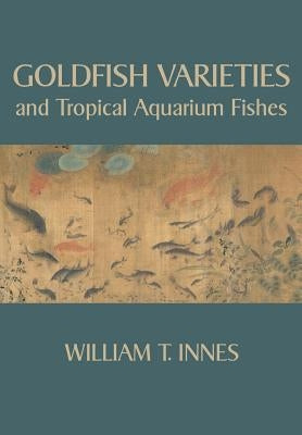 Goldfish Varieties and Tropical Aquarium Fishes by Innes, William T.