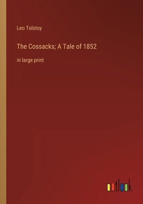 The Cossacks; A Tale of 1852: in large print by Tolstoy, Leo
