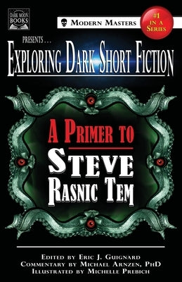 Exploring Dark Short Fiction #1: A Primer to Steve Rasnic Tem by Guignard, Eric J.