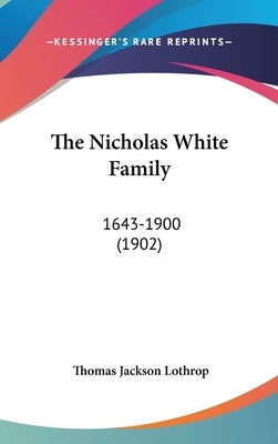 The Nicholas White Family: 1643-1900 (1902) by Lothrop, Thomas Jackson
