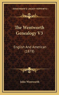 The Wentworth Genealogy V3: English and American (1878) by Wentworth, John