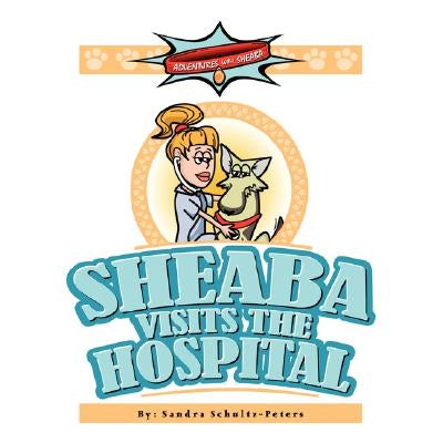 Adventures with Sheaba: Sheaba Visits the Hospital by Sandra Schultz-Peters