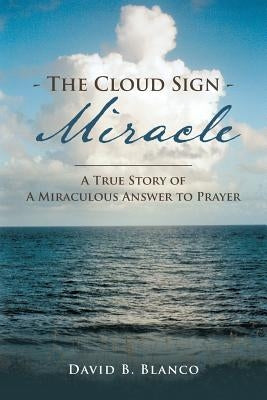 The Cloud Sign Miracle: A True Story of A Miraculous Answer to Prayer by Blanco, David B.