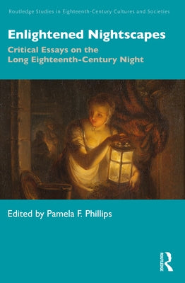 Enlightened Nightscapes: Critical Essays on the Long Eighteenth-Century Night by Phillips, Pamela F.