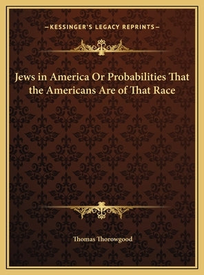 Jews in America Or Probabilities That the Americans Are of That Race by Thorowgood, Thomas