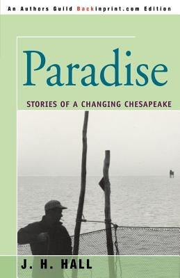 Paradise: Stories of a Changing Chesapeake by Hall, J. H.
