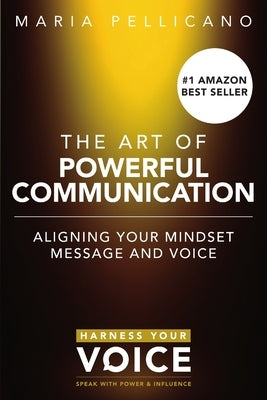 The Art of Powerful Communication by Pellicano, Maria