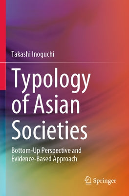 Typology of Asian Societies: Bottom-Up Perspective and Evidence-Based Approach by Inoguchi, Takashi