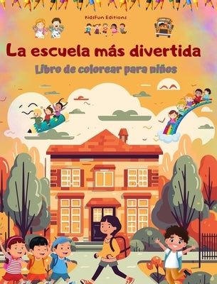 La escuela más divertida - Libro de colorear para niños - Ilustraciones creativas y alegres para curiosos escolares: Alegre colección de adorables esc by Editions, Kidsfun