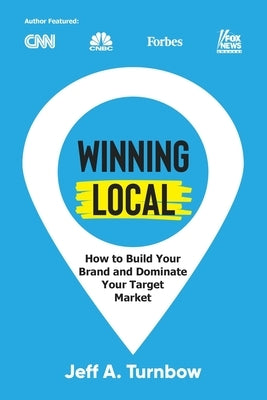 Winning Local: How to Build Your Brand & Dominate Your Market Area by Turnbow, Jeff A.