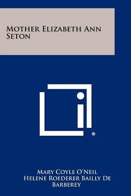 Mother Elizabeth Ann Seton by O'Neil, Mary Coyle