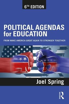 Political Agendas for Education: From Make America Great Again to Stronger Together by Spring, Joel