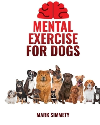 Mental Exercise for Dogs: Crafting Canine Playdates with Purpose Merges Social Dynamics, Safe Group Activities, and Urban Exploration Adventures by Simmety, Mark