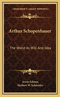 Arthur Schopenhauer: The World As Will And Idea by Edman, Irwin