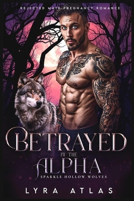 Betrayed by the Alpha: Rejected Mate Pregnancy Romance by Atlas, Lyra