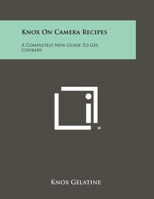 Knox on Camera Recipes: A Completely New Guide to Gel Cookery by Knox Gelatine