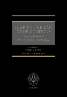 Shaping the Law of Obligations: Essays in Honour of Professor Ewan McKendrick Kc by Peel, Edwin