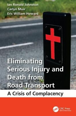 Eliminating Serious Injury and Death from Road Transport: A Crisis of Complacency by Johnston, Ian Ronald