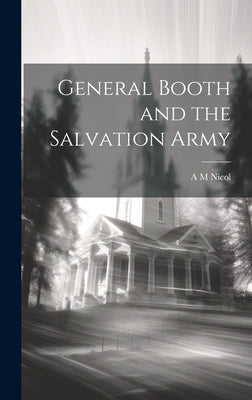 General Booth and the Salvation Army by Nicol, A. M.