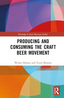 Producing and Consuming the Craft Beer Movement by Shumar, Wesley