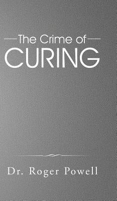 The Crime of Curing by Powell, Roger