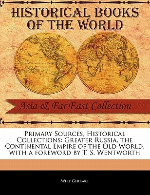Greater Russia, the Continental Empire of the Old World by Gerrare, Wirt