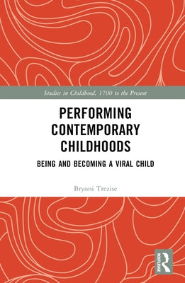 Performing Contemporary Childhoods: Being and Becoming a Viral Child by Trezise, Bryoni