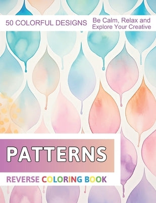 Patterns Reverse Coloring Book: Stress Relief And Relaxation Reverse Coloring Pages by Zboncak, Velva