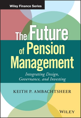 The Future of Pension Management: Integrating Design, Governance, and Investing by Ambachtsheer, Keith P.