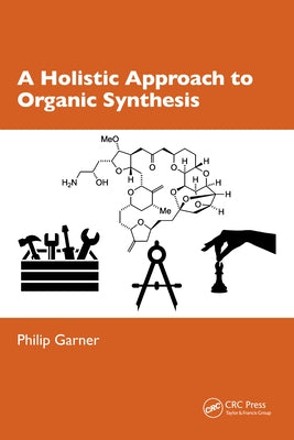 A Holistic Approach to Organic Synthesis by Garner, Philip