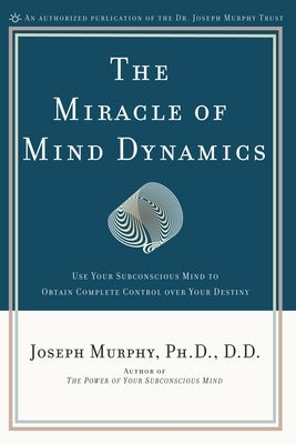 The Miracle of Mind Dynamics: A New Way to Triumphant Living by Murphy, Joseph