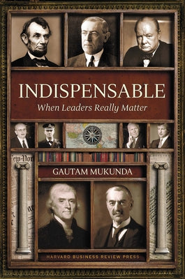 Indispensable: When Leaders Really Matter by Mukunda, Gautam