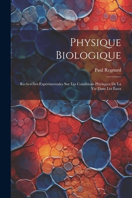 Physique Biologique: Recherches Expérimentales Sur Les Conditions Physiques De La Vie Dans Les Eaux by Regnard, Paul