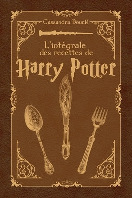 L'intégrale des recettes de Harry Potter by BouclÃ©, Cassandra