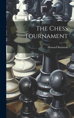 The Chess Tournament by Staunton, Howard