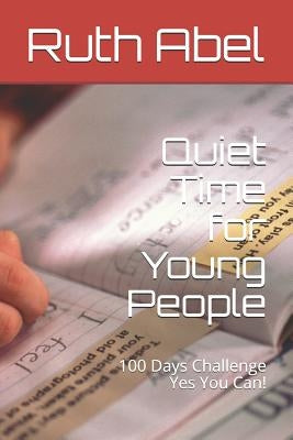 Quiet Time for Young People: 100 Days Challenge Yes You Can! by Abel, Ruth