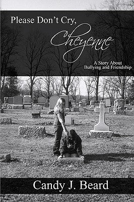 Please Don't Cry, Cheyenne: A Story About Bullying & Friendship by Beard, Candy J.