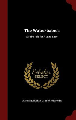 The Water-babies: A Fairy Tale for A Land-baby by Kingsley, Charles