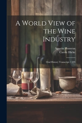 A World View of the Wine Industry: Oral History Transcript / 199 by Hicke, Carole