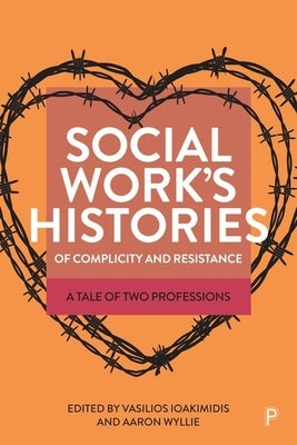 Social Work's Histories of Complicity and Resistance: A Tale of Two Professions by Moth, Rich