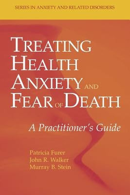 Treating Health Anxiety and Fear of Death: A Practitioner's Guide by Furer, Patricia