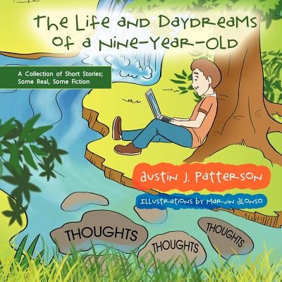 The Life and Day Dreams of a Nine Year Old: A Collection of Short Stories; Some Real, Some Fiction by Patterson, Austin J.