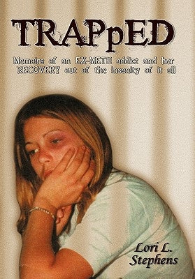 Trapped: Memoirs of an Ex-Meth Addict and Her Recovery Out of the Insanity of It All by Stephens, Lori L.